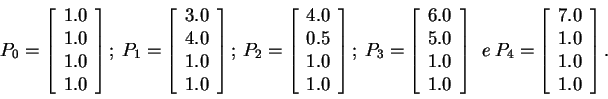 \begin{displaymath}
P_0 = \left[\begin{array}{c}
1.0 \\
1.0 \\
1.0 \\
1.0
\en...
...egin{array}{c}
7.0 \\
1.0 \\
1.0 \\
1.0
\end{array}\right].
\end{displaymath}