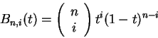 \begin{displaymath}
B_{n,i}(t) = \left(\begin{array}{c}
n \\
i
\end{array}\right)
t^i (1-t)^{n-i}
\end{displaymath}