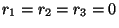 $r_1 = r_2 = r_3 = 0$